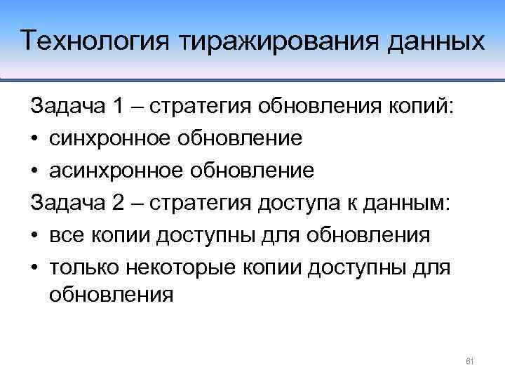 Технология тиражирования данных Задача 1 – стратегия обновления копий: • синхронное обновление • асинхронное