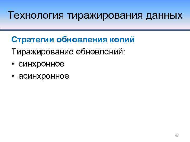 Технология тиражирования данных Стратегии обновления копий Тиражирование обновлений: • синхронное • асинхронное 68 