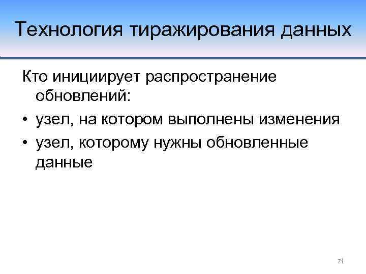 Технология тиражирования данных Кто инициирует распространение обновлений: • узел, на котором выполнены изменения •