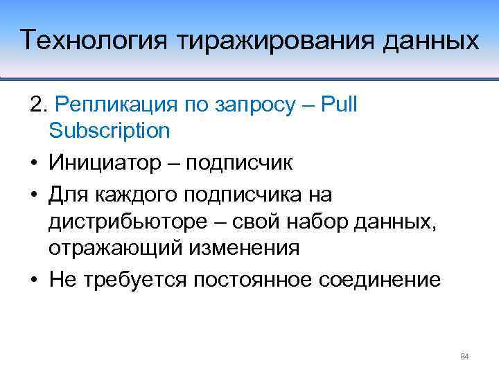 Технология тиражирования данных 2. Репликация по запросу – Pull Subscription • Инициатор – подписчик