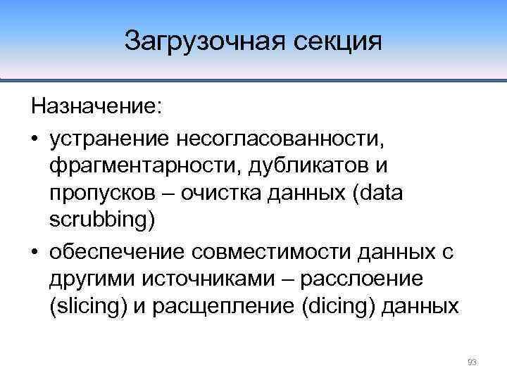 Загрузочная секция Назначение: • устранение несогласованности, фрагментарности, дубликатов и пропусков – очистка данных (data