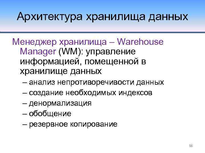 Архитектура хранилища данных Менеджер хранилища – Warehouse Manager (WM): управление информацией, помещенной в хранилище