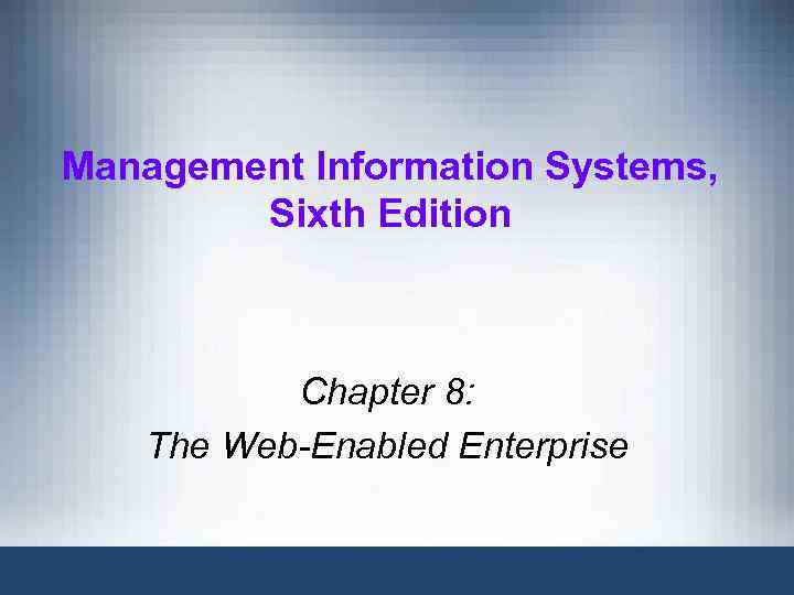 Management Information Systems, Sixth Edition Chapter 8: The Web-Enabled Enterprise 