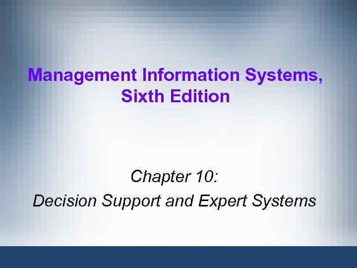 Management Information Systems, Sixth Edition Chapter 10: Decision Support and Expert Systems 