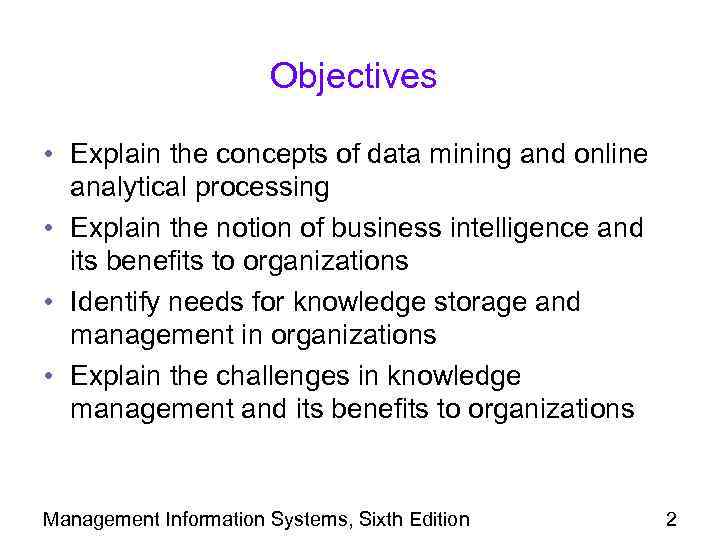 Objectives • Explain the concepts of data mining and online analytical processing • Explain