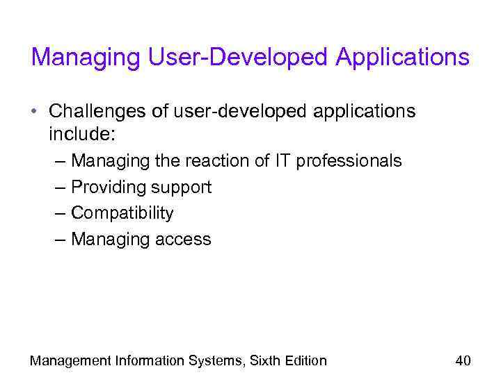 Managing User-Developed Applications • Challenges of user-developed applications include: – Managing the reaction of