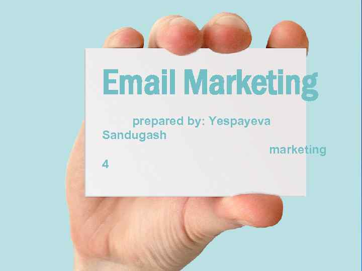 Email Marketing prepared by: Yespayeva Sandugash marketing 4 1 