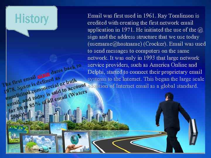 History Email was first used in 1961. Ray Tomlinson is credited with creating the