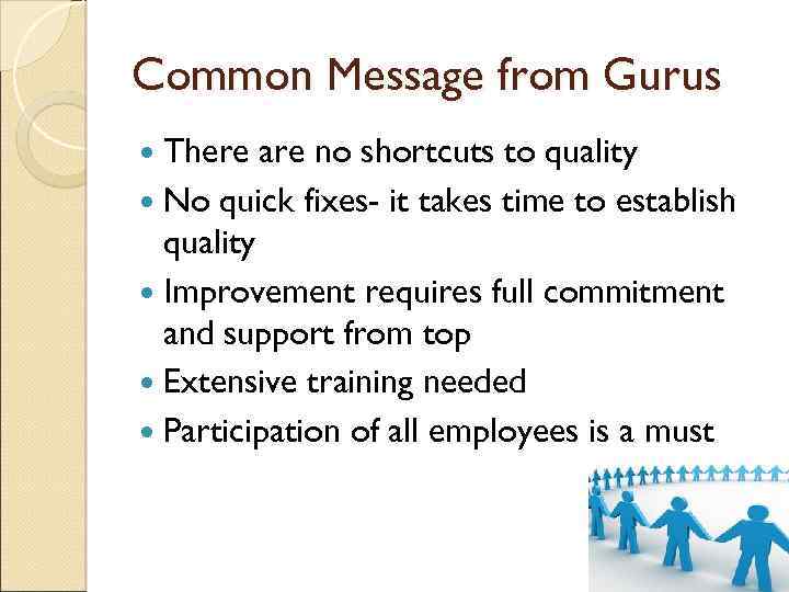 Common Message from Gurus There are no shortcuts to quality No quick fixes- it