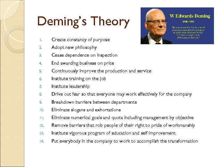 Deming’s Theory 1. Create constancy of purpose 2. Adopt new philosophy 3. Cease dependence