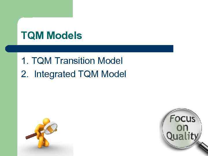 TQM Models 1. TQM Transition Model 2. Integrated TQM Model 