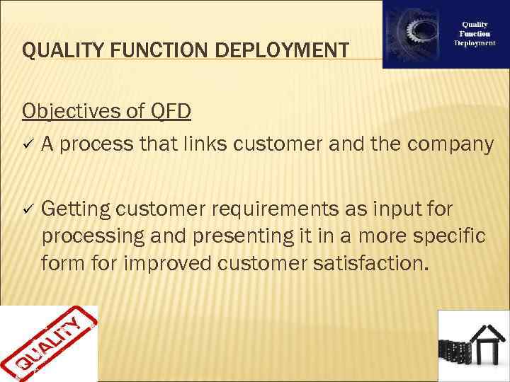 QUALITY FUNCTION DEPLOYMENT Objectives of QFD ü A process that links customer and the