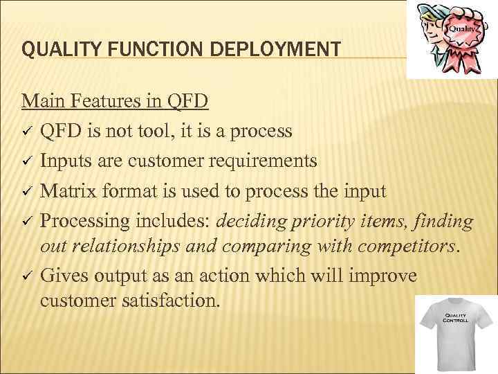 QUALITY FUNCTION DEPLOYMENT Main Features in QFD ü QFD is not tool, it is