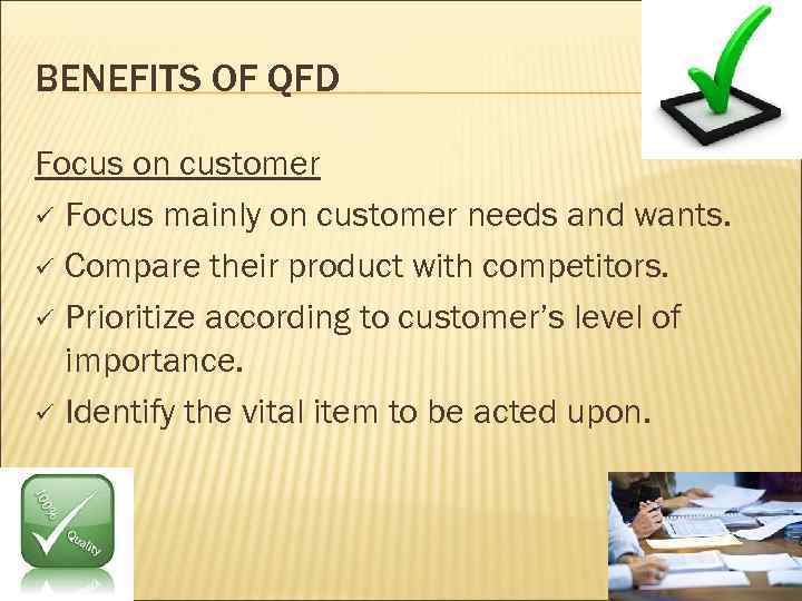 BENEFITS OF QFD Focus on customer ü Focus mainly on customer needs and wants.