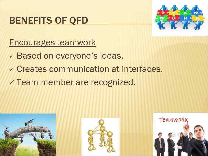 BENEFITS OF QFD Encourages teamwork ü Based on everyone’s ideas. ü Creates communication at