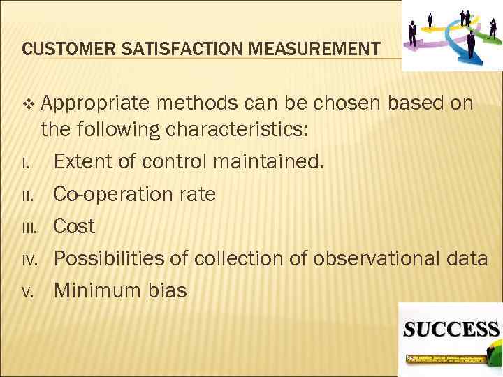 CUSTOMER SATISFACTION MEASUREMENT v Appropriate methods can be chosen based on the following characteristics: