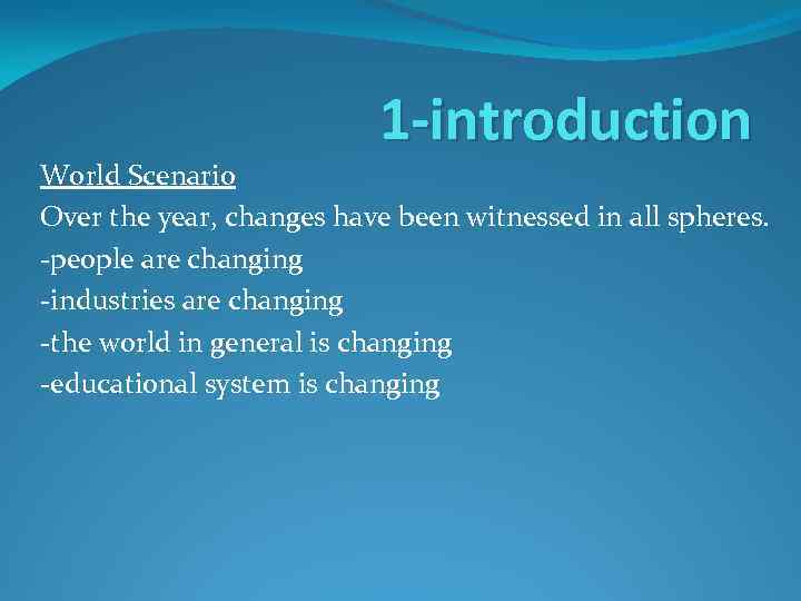 1 -introduction World Scenario Over the year, changes have been witnessed in all spheres.