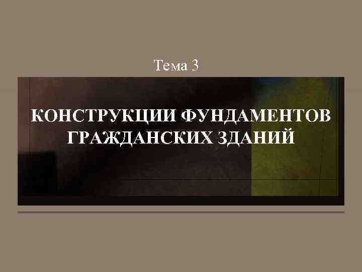 Тема 3 КОНСТРУКЦИИ ФУНДАМЕНТОВ ГРАЖДАНСКИХ ЗДАНИЙ 