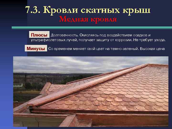 7. 3. Кровли скатных крыш Медная кровля Плюсы Долговечность. Окисляясь под воздействием осадков и