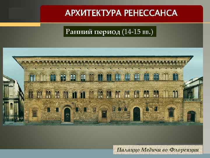 LOGO АРХИТЕКТУРА РЕНЕССАНСА Ранний период (14 -15 вв. ) Палаццо Медичи во Флоренции 