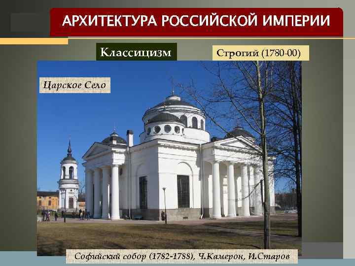 LOGO АРХИТЕКТУРА РОССИЙСКОЙ ИМПЕРИИ Классицизм Строгий (1780 -00) Царское Село Софийский собор (1782 -1788),