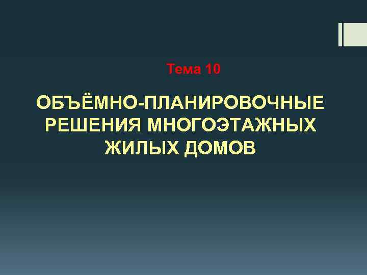 Тема 10 ОБЪЁМНО-ПЛАНИРОВОЧНЫЕ РЕШЕНИЯ МНОГОЭТАЖНЫХ ЖИЛЫХ ДОМОВ 