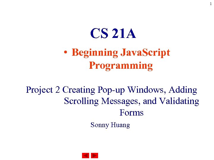 1 CS 21 A • Beginning Java. Script Programming Project 2 Creating Pop-up Windows,