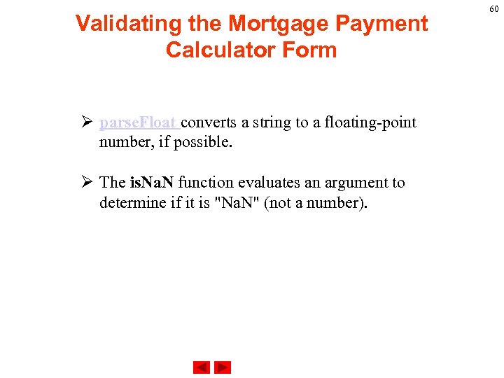 Validating the Mortgage Payment Calculator Form Ø parse. Float converts a string to a