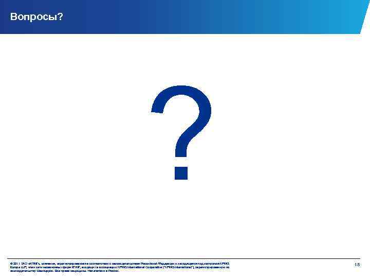 Вопросы? ? © 2011 ЗАО «КПМГ» , компания, зарегистрированная в соответствии с законодательством Российской