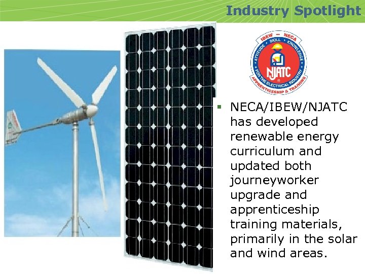 Industry Spotlight § NECA/IBEW/NJATC has developed renewable energy curriculum and updated both journeyworker upgrade