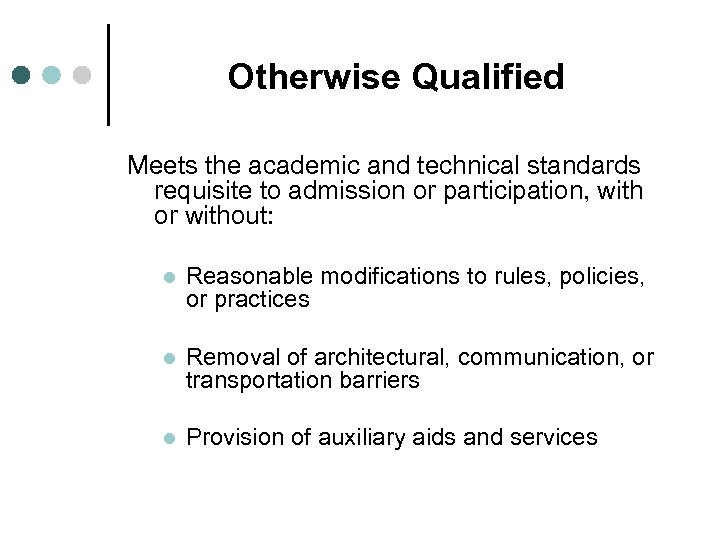 Otherwise Qualified Meets the academic and technical standards requisite to admission or participation, with