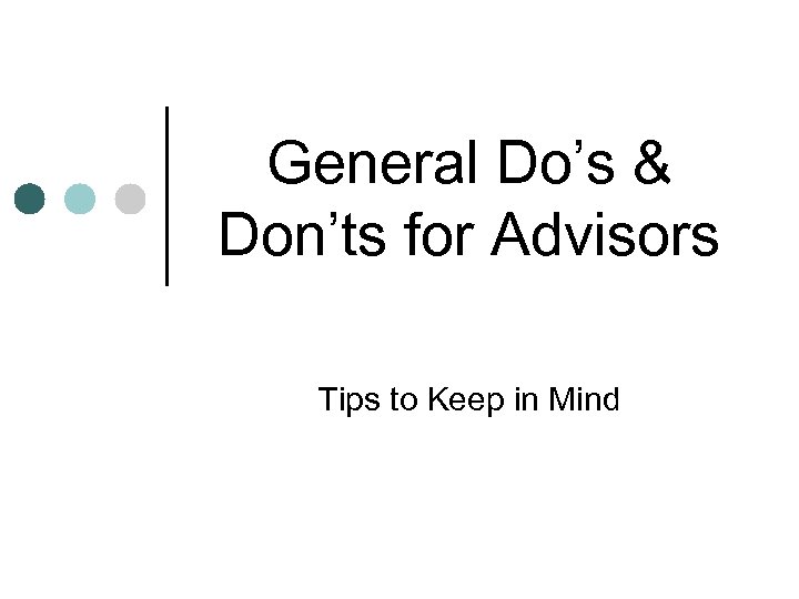 General Do’s & Don’ts for Advisors Tips to Keep in Mind 