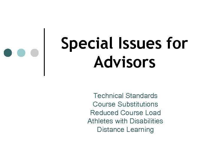 Special Issues for Advisors Technical Standards Course Substitutions Reduced Course Load Athletes with Disabilities