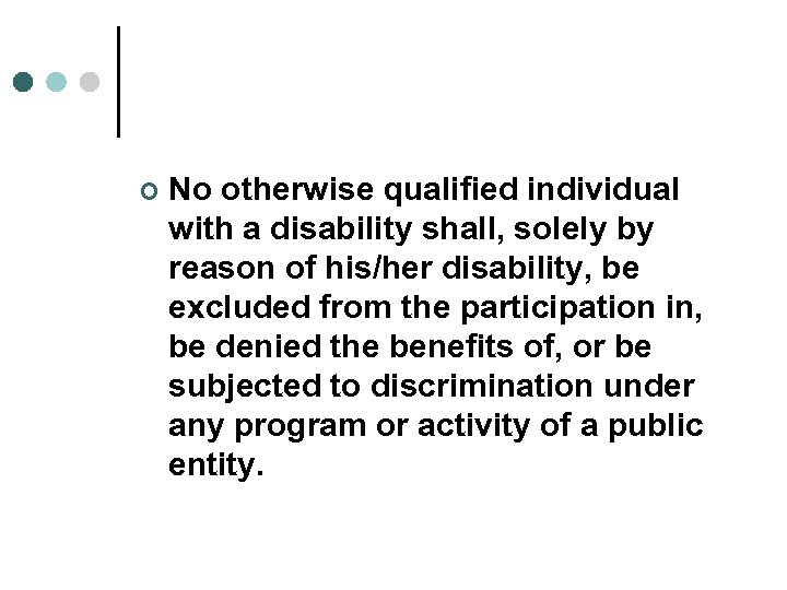 ¢ No otherwise qualified individual with a disability shall, solely by reason of his/her