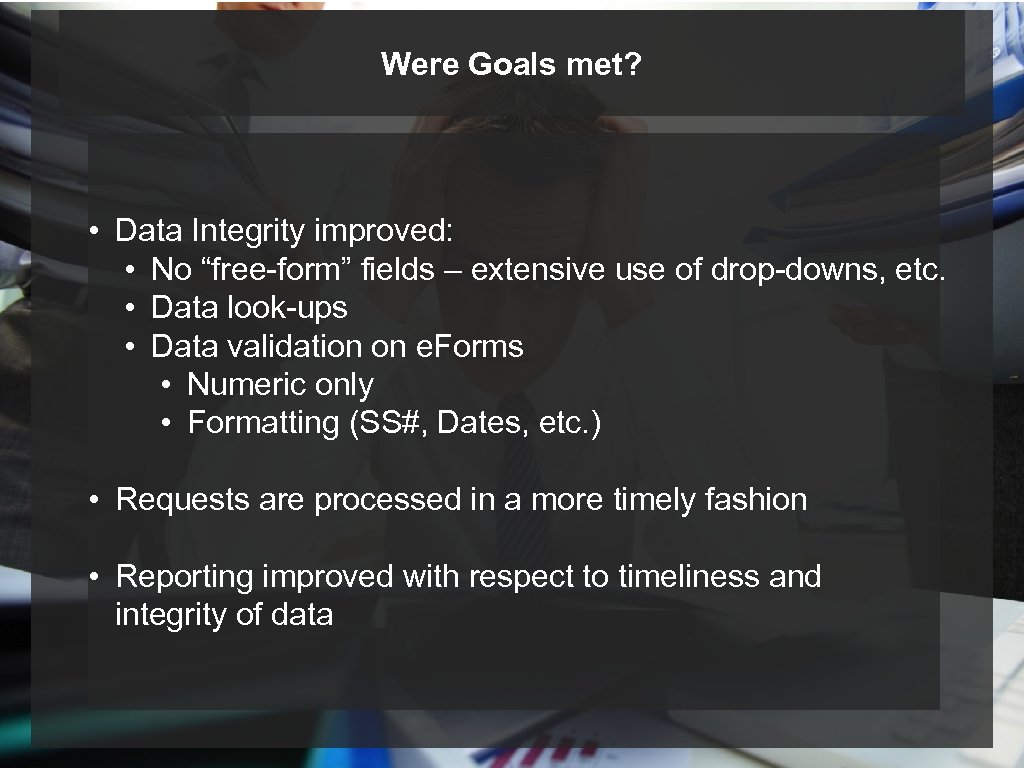 Were Goals met? • Data Integrity improved: • No “free-form” fields – extensive use