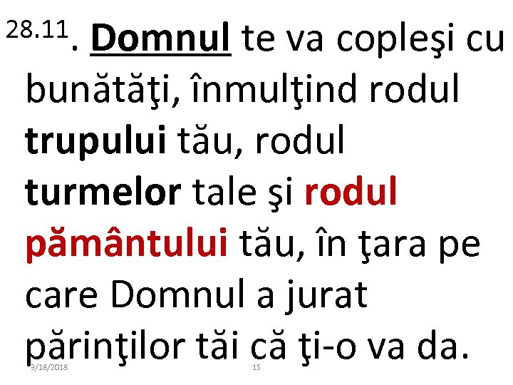 28. 11. Domnul te va copleşi cu bunătăţi, înmulţind rodul trupului tău, rodul turmelor