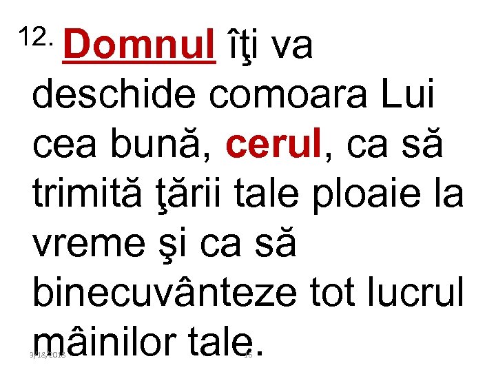 12. Domnul îţi va deschide comoara Lui cea bună, cerul, ca să trimită ţării