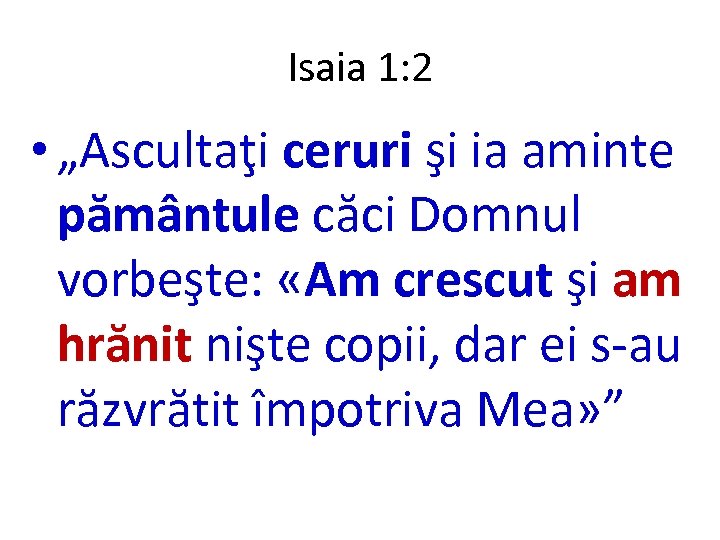 Isaia 1: 2 • „Ascultaţi ceruri şi ia aminte pământule căci Domnul vorbeşte: «Am