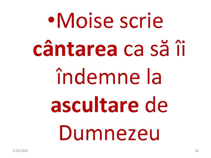  • Moise scrie cântarea ca să îi îndemne la ascultare de Dumnezeu 3/18/2018