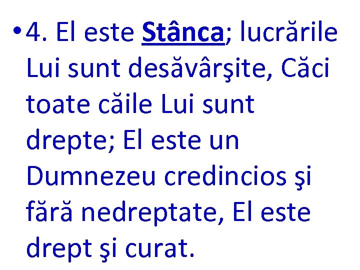  • 4. El este Stânca; lucrările Lui sunt desăvârşite, Căci toate căile Lui