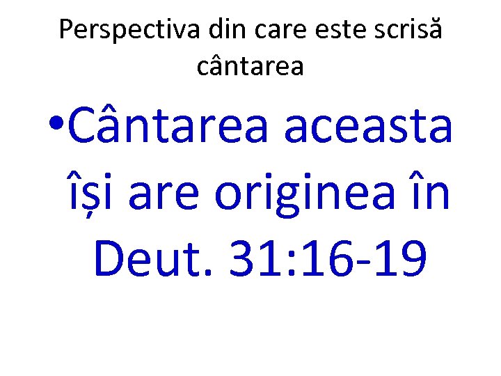 Perspectiva din care este scrisă cântarea • Cântarea aceasta își are originea în Deut.