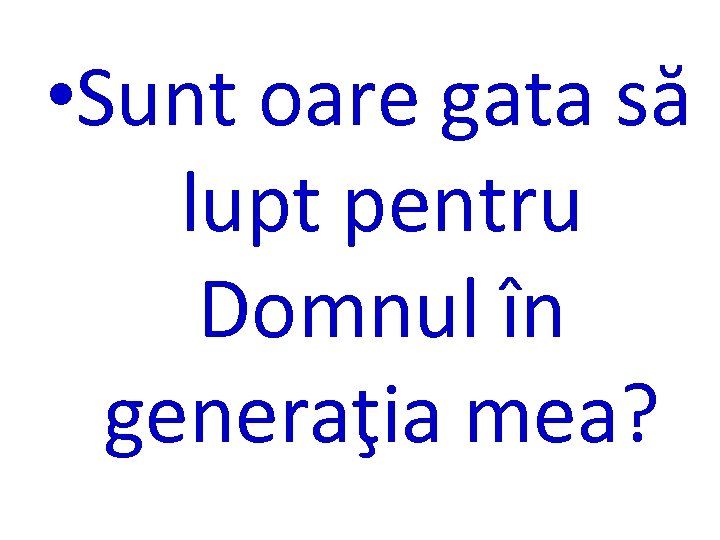  • Sunt oare gata să lupt pentru Domnul în generaţia mea? 