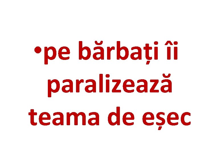  • pe bărbați îi paralizează teama de eșec 