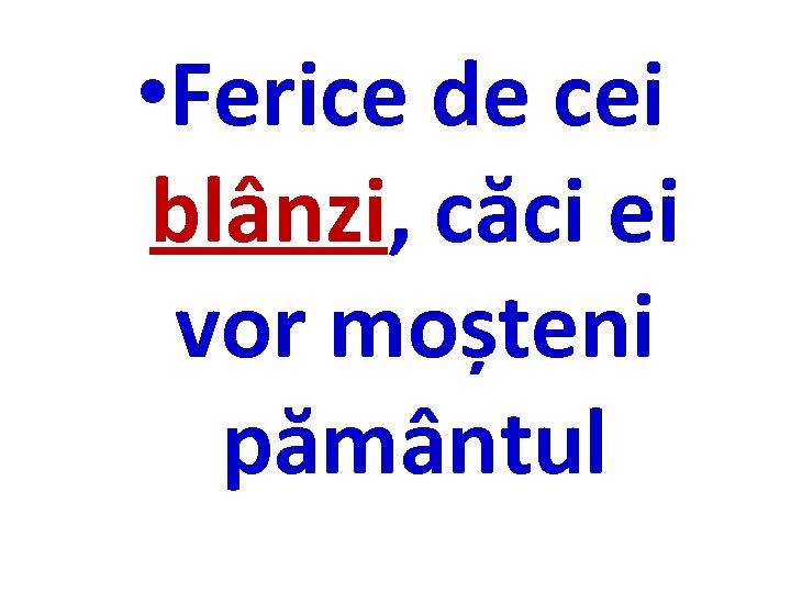  • Ferice de cei blânzi, căci ei vor moșteni pământul 