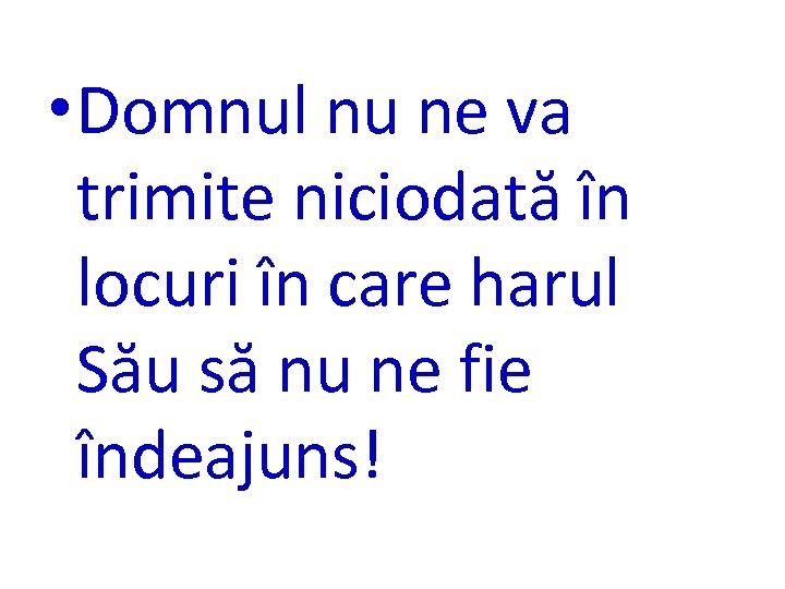  • Domnul nu ne va trimite niciodată în locuri în care harul Său