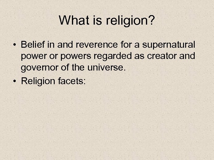 What is religion? • Belief in and reverence for a supernatural power or powers