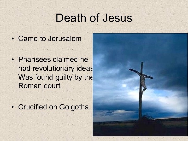 Death of Jesus • Came to Jerusalem • Pharisees claimed he had revolutionary ideas.