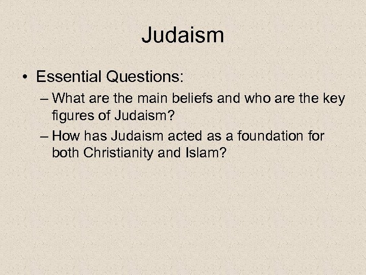 Judaism • Essential Questions: – What are the main beliefs and who are the