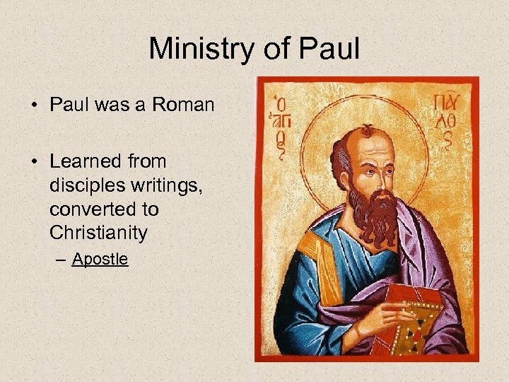 Ministry of Paul • Paul was a Roman • Learned from disciples writings, converted