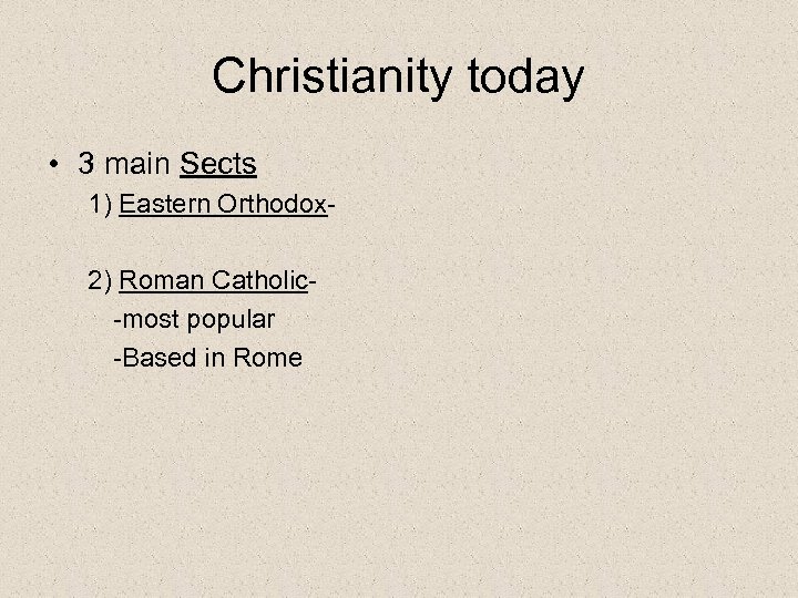 Christianity today • 3 main Sects 1) Eastern Orthodox 2) Roman Catholic-most popular -Based